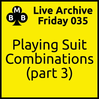 Friday Live 035 - Playing Suit Combinations (part 3)