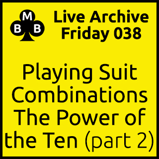 Friday Live 038 - Playing Suit Combinations the Power of the Ten (part 2)