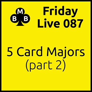 Friday Live 087 - Five Card Majors (part 2)