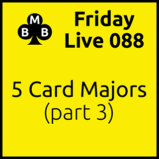 Friday Live 088 - Five Card Majors (part 3)