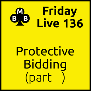 Friday Live 136 - Protective Bidding (part 7)