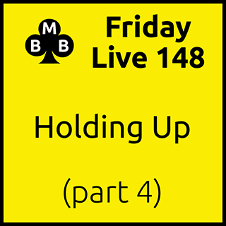 Friday Live 148 - Holding Up (part 4)