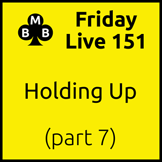 Friday Live 151 - Holding Up (part 7)