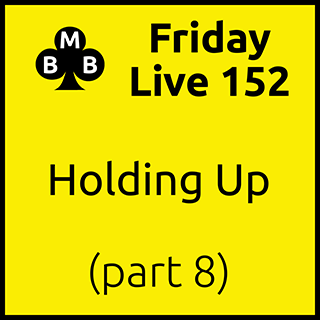 Friday Live 152 - Holding Up (part 8)
