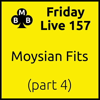 Friday Live 157 - Moysian Fits (part 4)